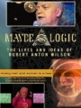 Maybe Logic: The Lives and Ideas of Robert Anton Wilson 2003